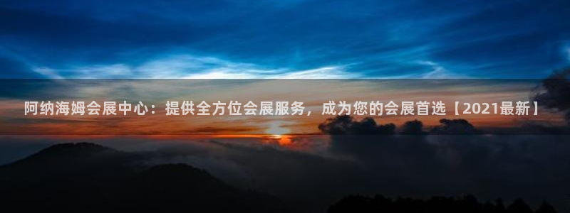 果博有假吗：阿纳海姆会展中心：提供全方位
