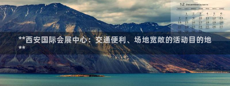 果博公司开户热线：**西安国际会展中心：交通便利、场地宽敞的活动目的地
**