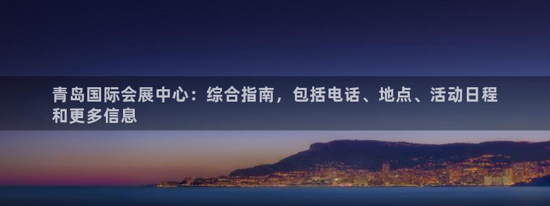 果博上分电话：青岛国际会展中心：综合指南，包括电话、地点、活动日程
和更多信息