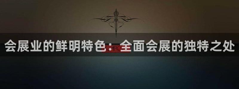 果博注册会员要钱吗：会展业的鲜明特色：全面会展的独特之处