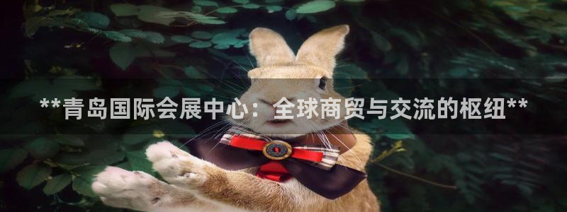 果博注册会员：**青岛国际会展中心：全球商贸与交流的枢纽**