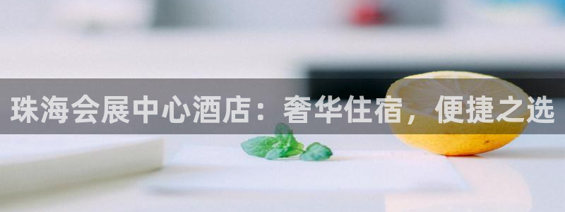 果博官网客服：珠海会展中心酒店：奢华住宿，便捷之选