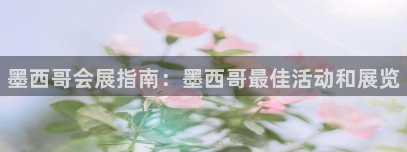 果博代理：墨西哥会展指南：墨西哥最佳活动