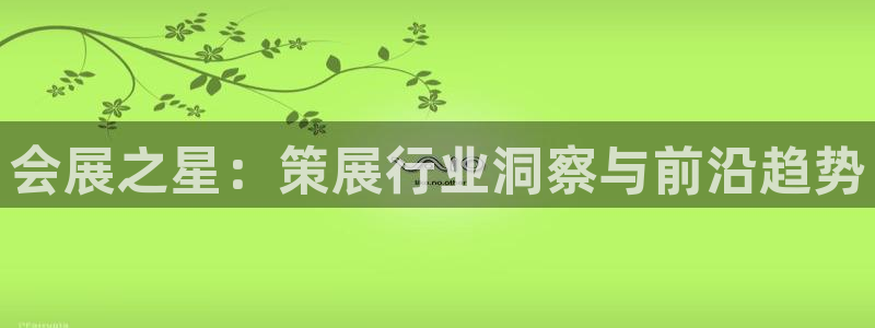 果博平台开户电话查询：会展之星：策展行业