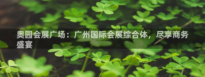 果博总台电话：奥园会展广场：广州国际会展综合体，尽享商务
盛宴