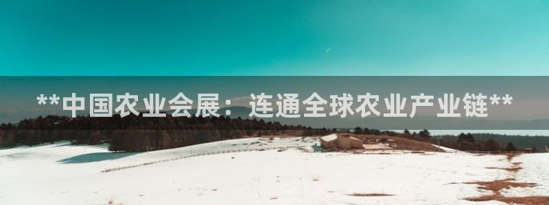 果博公司直属会员开户：**中国农业会展：连通全球农业产业链**