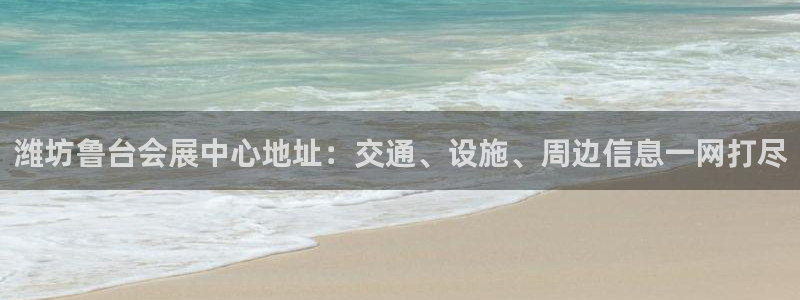 果博公司会员开户：潍坊鲁台会展中心地址：交通、设施、周边信息一网打尽