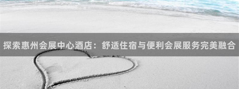 果博公司联系方式：探索惠州会展中心酒店：