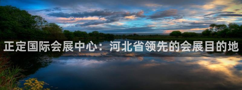 果博注册会员要钱吗：正定国际会展中心：河北省领先的会展目的地