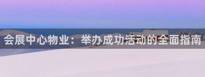 果博注册平台怎么注册的：会展中心物业：举办成功活动的全面指南