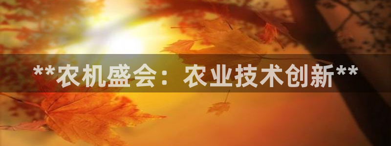 果博平台客服：**农机盛会：农业技术创新