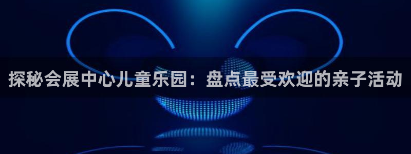 果博注册平台：探秘会展中心儿童乐园：盘点