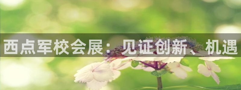 果博账号注册要钱吗：西点军校会展：见证创