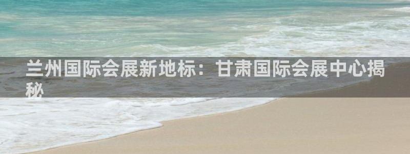 果博官网：兰州国际会展新地标：甘肃国际会