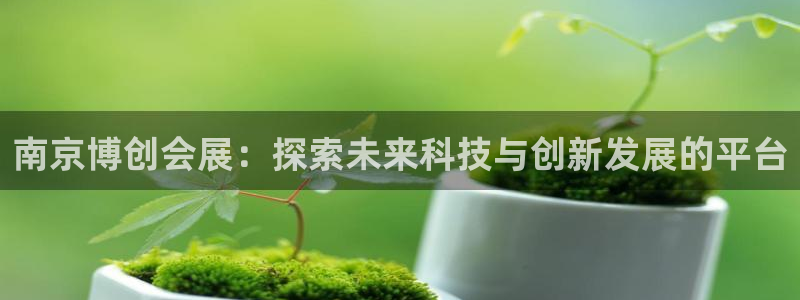 果博注册充值怎么充：南京博创会展：探索未